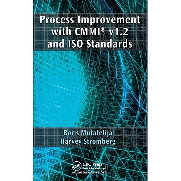 Process Improvement with CMMI v1.2 and ISO Standards, Boris Mutafelija, Harvey Stromberg
