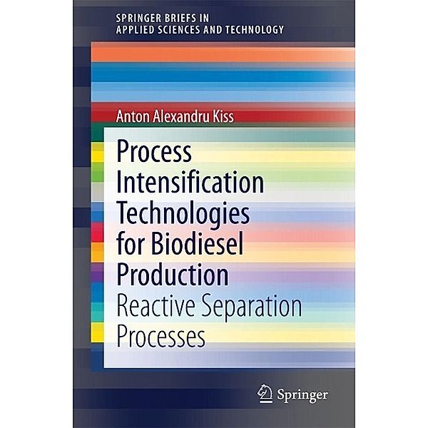 Process Intensification Technologies for Biodiesel Production / SpringerBriefs in Applied Sciences and Technology, Anton Alexandru Kiss
