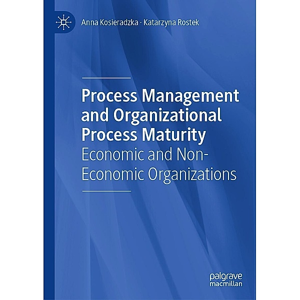 Process Management and Organizational Process Maturity / Progress in Mathematics, Anna Kosieradzka, Katarzyna Rostek