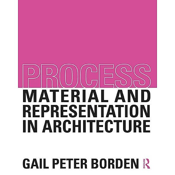 Process: Material and Representation in Architecture, Gail Peter Borden