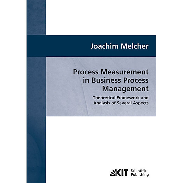 Process Measurement in Business Process Management : Theoretical Framework and Analysis of Several Aspects, Joachim Melcher