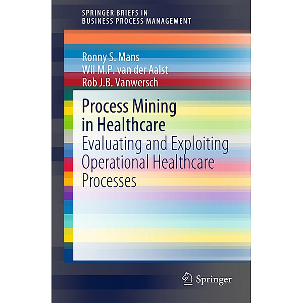 Process Mining in Healthcare, Ronny S. Mans, Wil M. P. van der Aalst, Rob J. B. Vanwersch