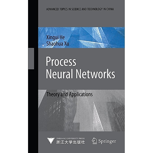 Process Neural Networks / Advanced Topics in Science and Technology in China, Xingui He, Shaohua Xu