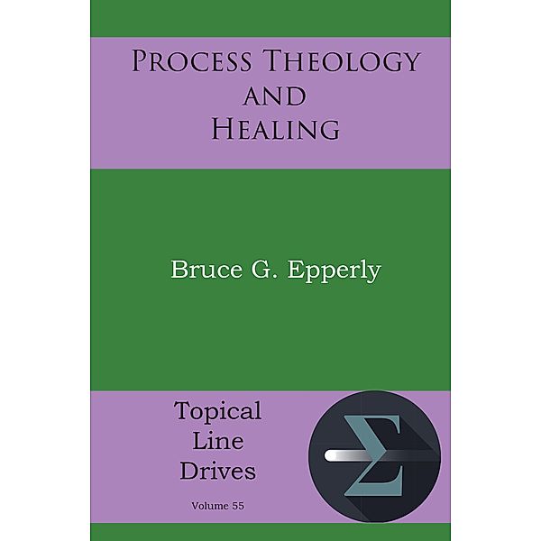 Process Theology and Healing / Topical Line Drives Bd.55, Bruce G. Epperly