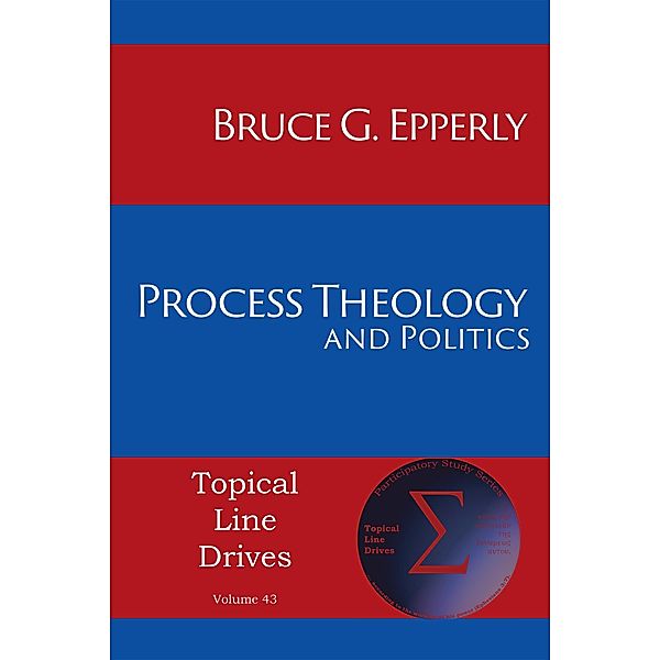 Process Theology and Politics / Topical Line Drives Bd.43, Bruce G Epperly