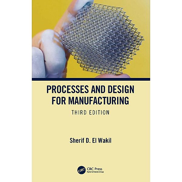 Processes and Design for Manufacturing, Third Edition, Sherif D. El Wakil