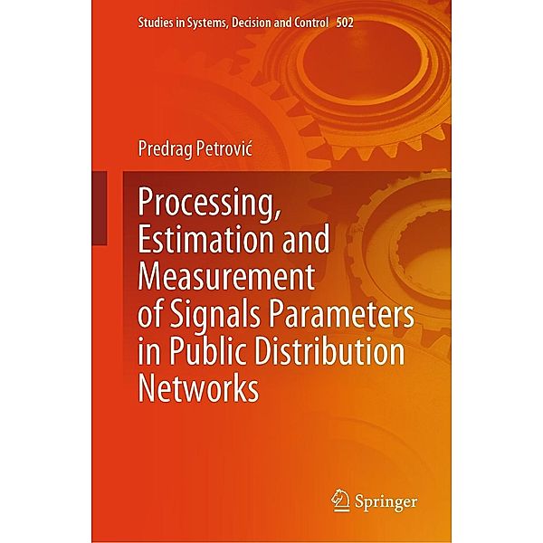 Processing, Estimation and Measurement of Signals Parameters in Public Distribution Networks / Studies in Systems, Decision and Control Bd.502, Predrag Petrovic