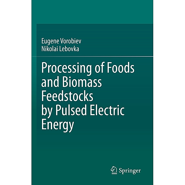 Processing of Foods and Biomass Feedstocks by Pulsed Electric Energy, Eugene Vorobiev, Nikolai Lebovka