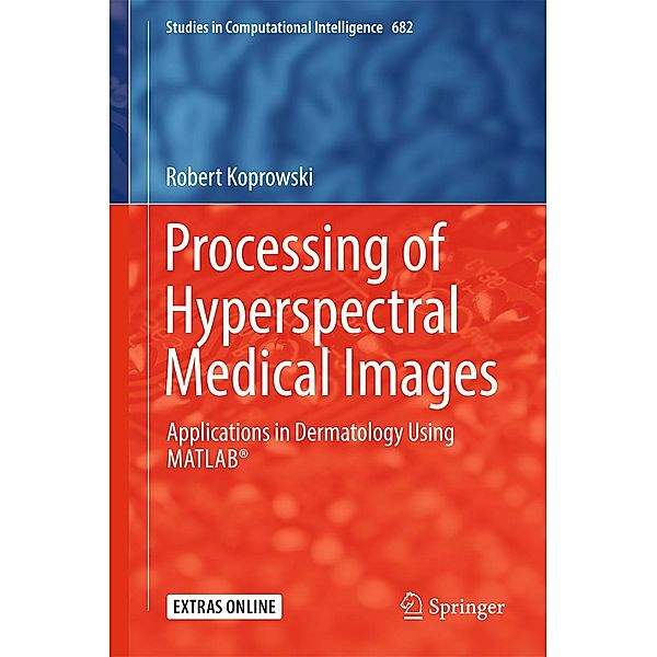 Processing of Hyperspectral Medical Images / Studies in Computational Intelligence Bd.682, Robert Koprowski
