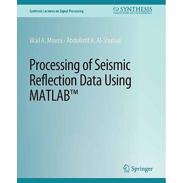 Processing of Seismic Reflection Data Using MATLAB / Synthesis Lectures on Signal Processing, Wail A. Mousa, Abdullatif A. Al-Shuhail