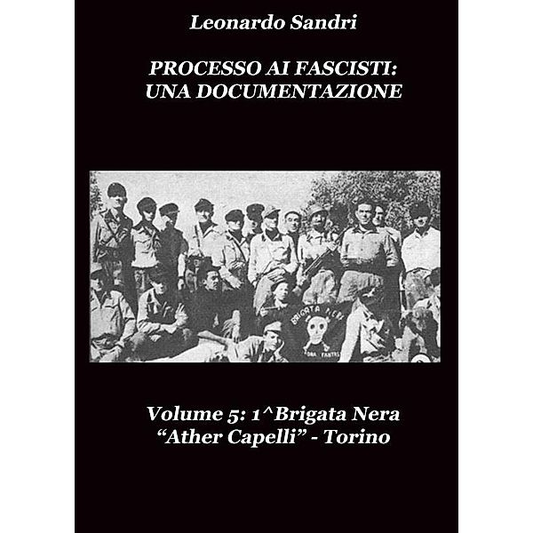 Processo ai Fascisti: Una Documentazione Vol.5 1^Brigata Nera Ather Capelli Torino, Leonardo Sandri