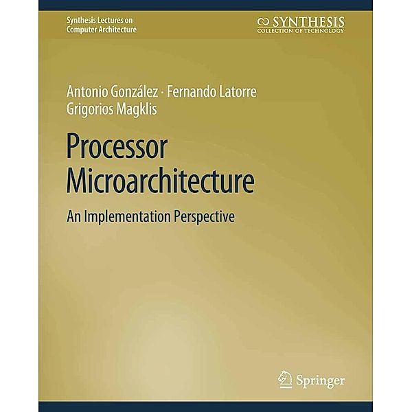 Processor Microarchitecture / Synthesis Lectures on Computer Architecture, Antonio Gonzalez, Fernando Latorre, Grigorios Magklis