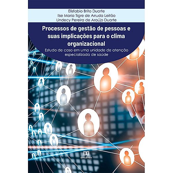 Processos de gestão de pessoas e suas implicações para o clima organizacional, Elisfabio Brito Duarte, Ilse Maria Tigre de Arruda Leitão, Lindecy Pereira de Araújo Duarte