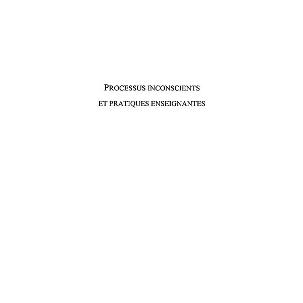 Processus inconscients et pratiques enseignantes / Hors-collection, Claudine Blanchard-Laville