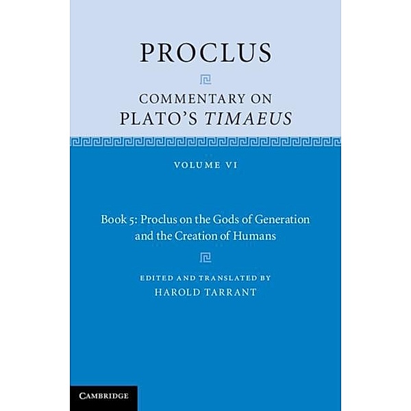 Proclus: Commentary on Plato's Timaeus: Volume 6, Book 5: Proclus on the Gods of Generation and the Creation of Humans, Proclus