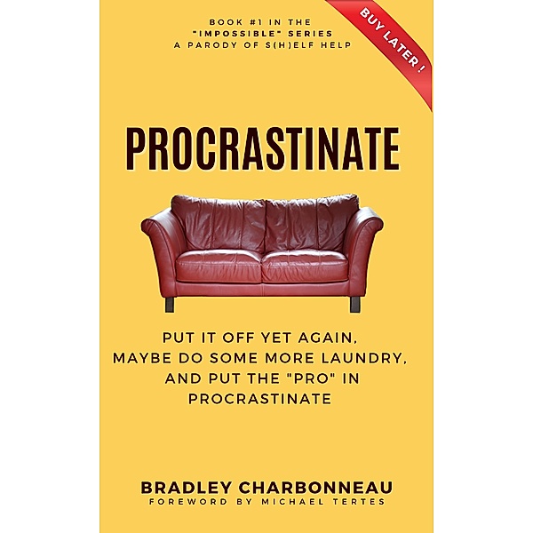 Procrastinate: Put It Off Yet Again, Maybe Do Some More Laundry, and Put the PRO in Procrastinate (Impossible | A Parody of S(h)elf Help of the Repossible Self-Help Series, #1) / Impossible | A Parody of S(h)elf Help of the Repossible Self-Help Series, Bradley Charbonneau