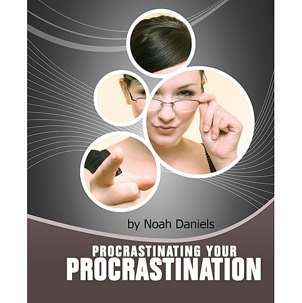 Procrastinating Your Procrastination, Noah Daniels