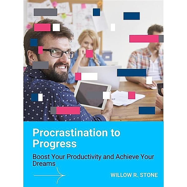 Procrastination to Progress, Willow R. Stone