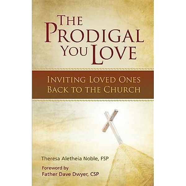 Prodigal You Love: Inviting Loved Ones Back to the Church, Theresa Aletheia Noble Fsp