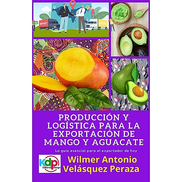 Producción y logística para la exportación de mango y aguacate (Producción, logística y Exportación, #1) / Producción, logística y Exportación, Wilmer Antonio Velásquez Peraza
