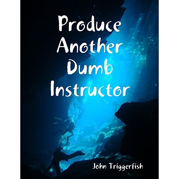 Produce Another Dumb Instructor, John Triggerfish