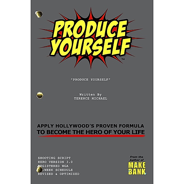 Produce Yourself: Apply Hollywood's Proven Formula To Become the Hero of Your Life, Terence Michael