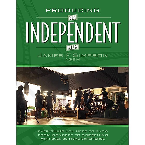 Producing an Independent Film, James F Simpson