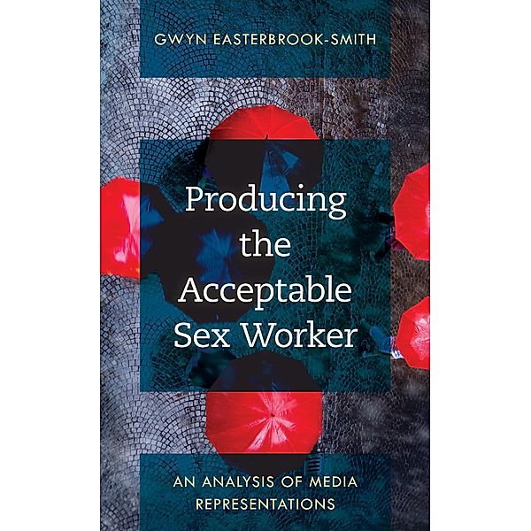 Producing the Acceptable Sex Worker, Gwyn Easterbrook-Smith