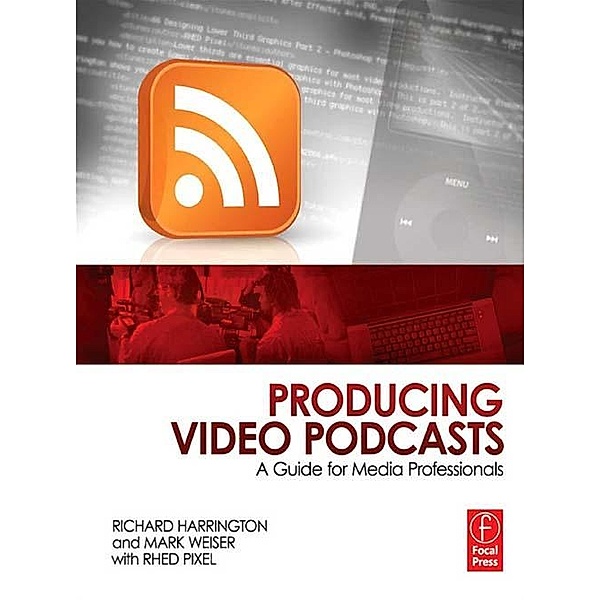 Producing Video Podcasts, Richard Harrington, Mark Weiser