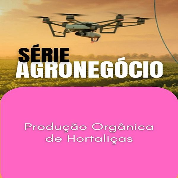 Produção Orgânica de Hortaliças / SUCESSO NO AGRONEGÓCIO Bd.1, Max Editorial