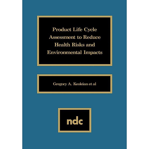 Product Life Cycle Assessment to Reduce Health Risks and Environmental Impacts, Gregory A. Keoleian