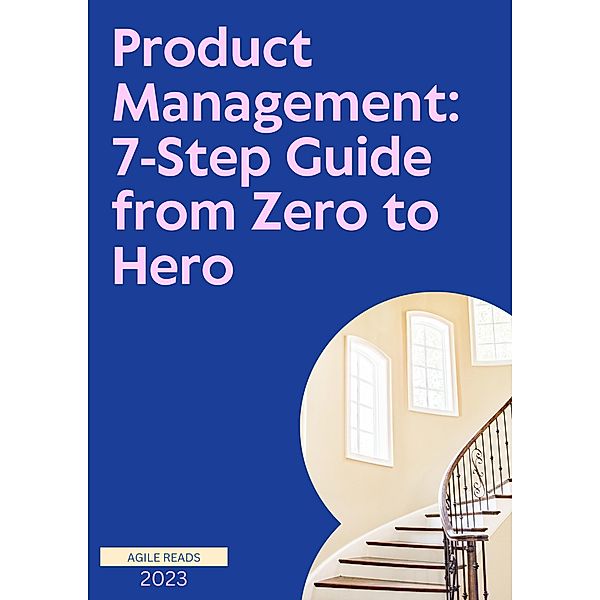 Product Management: 7-Step Guide from Zero to Hero / Product Management, AgileReads