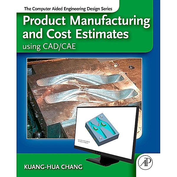 Product Manufacturing and Cost Estimating using CAD/CAE, Kuang-Hua Chang