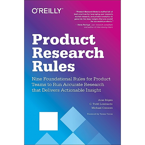 Product Research Rules: Nine Foundational Rules for Product Teams to Run Accurate Research That Delivers Actionable Insight, C. Todd Lombardo, Aras Bilgen, Michael Connors