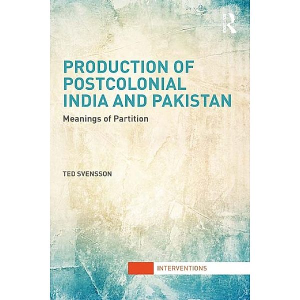 Production of Postcolonial India and Pakistan / Interventions, Ted Svensson