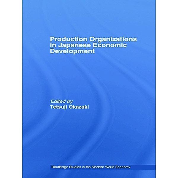 Production Organizations in Japanese Economic Development, Tetsuji Okazaki