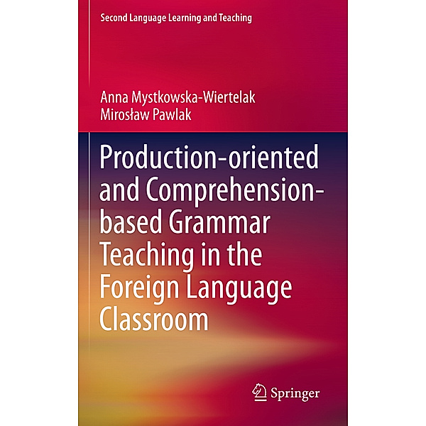 Production-oriented and Comprehension-based Grammar Teaching in the Foreign Language Classroom, Anna Mystkowska-Wiertelak, Miroslaw Pawlak