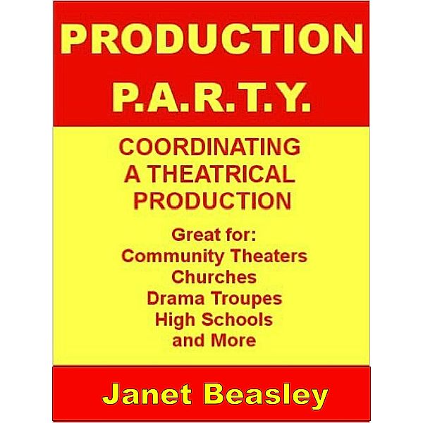 Production P.A.R.T.Y. Coordinating a Theatrical Production (Various Non-Fiction Topics, #2) / Various Non-Fiction Topics, Janet Beasley