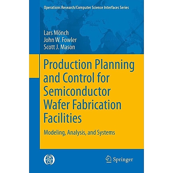 Production Planning and Control for Semiconductor Wafer Fabrication Facilities / Operations Research/Computer Science Interfaces Series Bd.52, Lars Mönch, John W. Fowler, Scott J. Mason