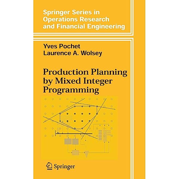 Production Planning by Mixed Integer Programming / Springer Series in Operations Research and Financial Engineering, Yves Pochet, Laurence A. Wolsey