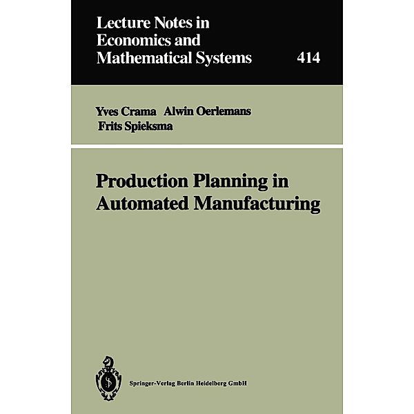Production Planning in Automated Manufacturing / Lecture Notes in Economics and Mathematical Systems Bd.414, Yves Crama, Alwin G. Oerlemans, Frits C. R. Spieksma