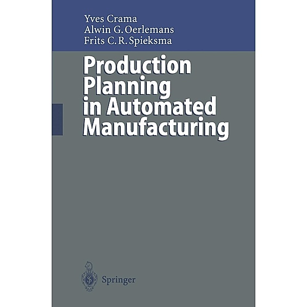 Production Planning in Automated Manufacturing, Yves Crama, Alwin G. Oerlemans, Frits C. R. Spieksma