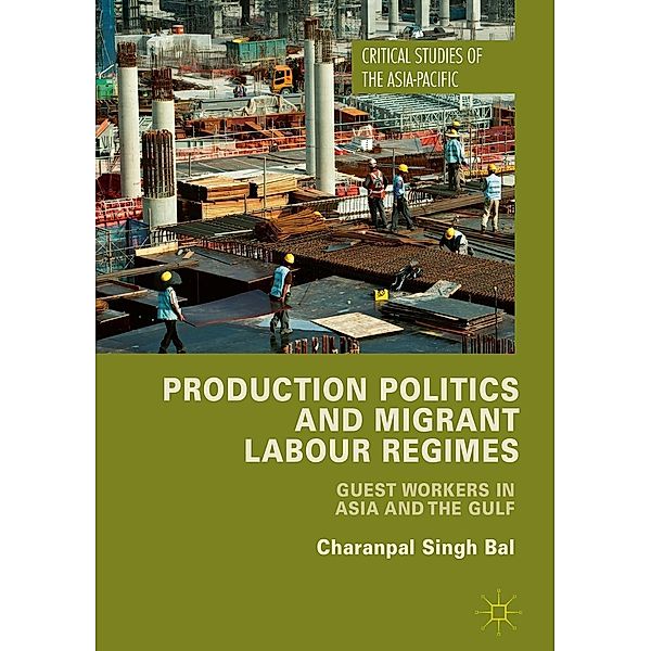 Production Politics and Migrant Labour Regimes / Critical Studies of the Asia-Pacific, Charanpal Singh Bal