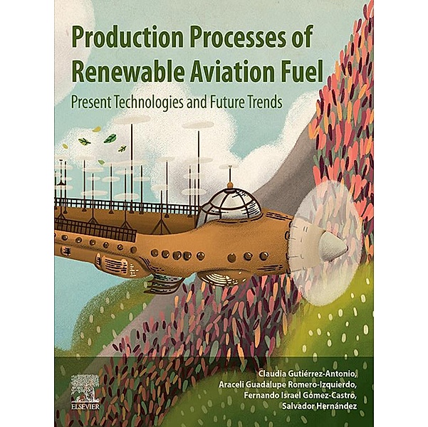 Production Processes of Renewable Aviation Fuel, Claudia Gutierrez-Antonio, Araceli Guadalupe Romero-Izquierdo, Fernando Israel Gomez Castro, Salvador Hernández