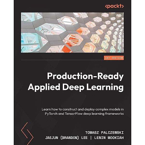 Production-Ready Applied Deep Learning, Tomasz Palczewski, Jaejun (Brandon) Lee, Lenin Mookiah