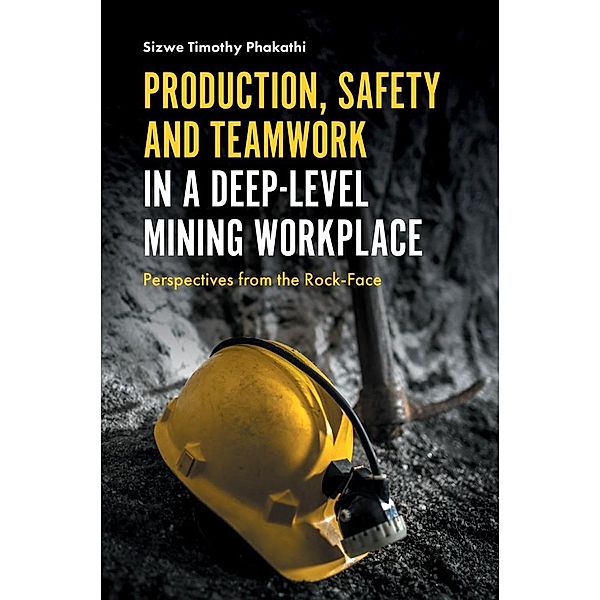 Production, Safety and Teamwork in a Deep-Level Mining Workplace, Sizwe Timothy Phakathi