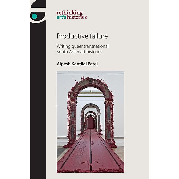 Productive failure / Rethinking Art's Histories, Alpesh Kantilal Patel