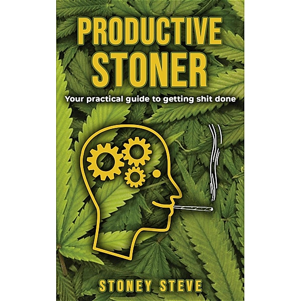 Productive Stoner - Your practical guide to getting shit done, Stoney Steve