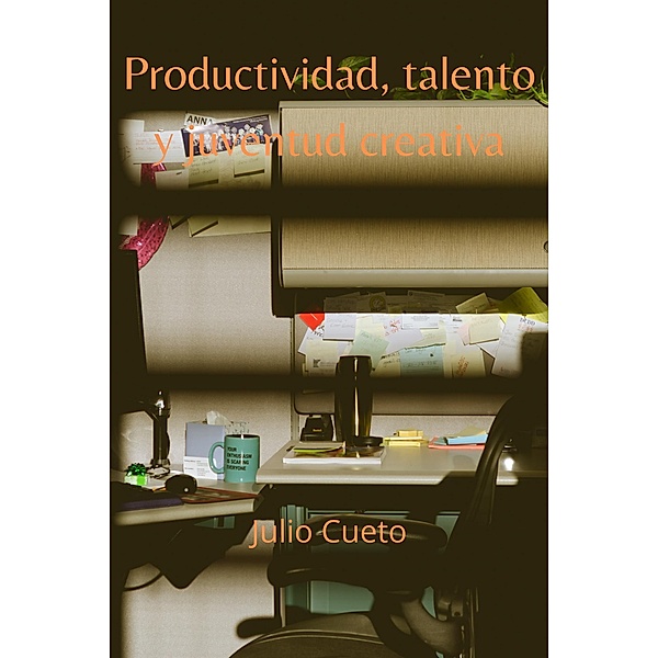 Productividad, talento y juventud creativa, Julio Cueto
