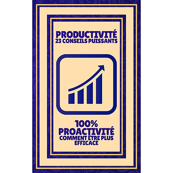 Productivité 23 Conseils Puissants - 100% Proactivité Comment Être Plus Efficace, Mentes Libres